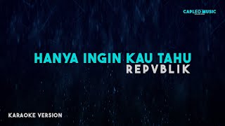 Repvblik – Hanya Ingin Kau Tahu Karaoke Version [upl. by Slack357]