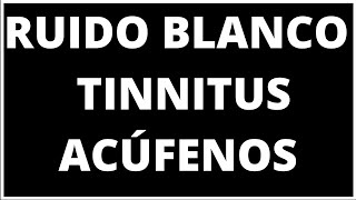 🔔Ruido Blanco TINNITUS  ACÚFENO e HIPERACUSIA [upl. by Garcia]