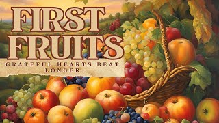 First Fruits quotGrateful Hearts Beat Longerquot [upl. by Yrek]