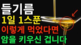 들기름 효능 기대했는데 이렇게 먹으면 암 세포 생겨요 [upl. by Marlo]