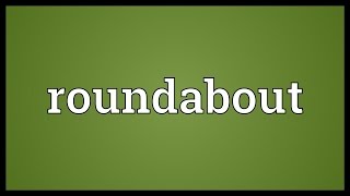 Roundabout Meaning [upl. by Mavilia]