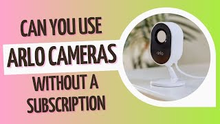 Can You Use Arlo Cameras Without a Subscription [upl. by Seaton]