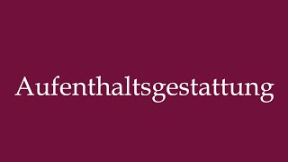 How to Pronounce Aufenthaltsgestattung Residence permit Correctly in German [upl. by Ehcor155]