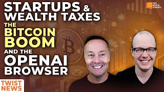 TWiST News Startups amp Wealth Taxes The Bitcoin Boom and The OpenAI Browser  E2051 [upl. by Auof]