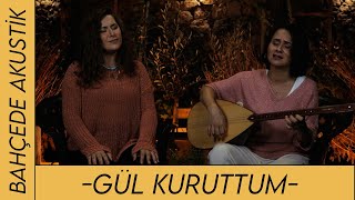 Burcu Koşar amp Birgül Tınmaz  GÜL KURUTTUM türkü bahçedeakustik [upl. by Rebliw]