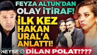 Feyza Altundan Olay İtiraf İlk Kez Hakan Uralda Anlattı Dilan Polat  Hakan Uralla Neyse O [upl. by Eanej891]