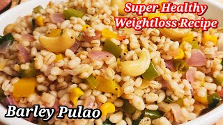 Barley Pulao  Healthy High Fibre Barley  Super Weightloss Recipe  Barley Khichdi [upl. by Ivetts767]