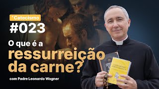 O que é a ressurreição da carne  Catecismo 023 [upl. by Nauqed]