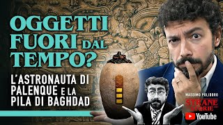 OGGETTI FUORI DAL TEMPO L’astronauta di Palenque e la Pila di Baghdad  Strane Storie [upl. by Westfahl]