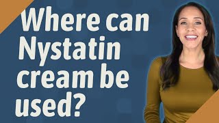 Where can Nystatin cream be used [upl. by Airemahs]