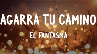 El Fantasma  Agarra Tu Camino LetrasLyrics [upl. by Sig367]