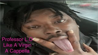 Like A Virgin FULL VERSE  Professor LO  A Capella [upl. by Dean]