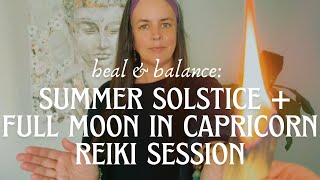 Heal amp Balance Summer Solstice Reiki  Full Moon in Capricorn 🌞🌕 [upl. by Kattie]