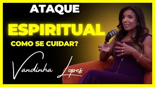 ATAQUES ESPIRITUAIS COMO CUIDADAR COM VANDINHA LOPES [upl. by Analeh929]