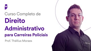 Curso Completo de Direito Administrativo Carreiras Policiais  Prof Thállius Moraes [upl. by Devi862]