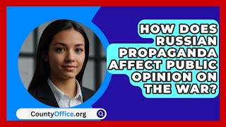 How Does Russian Propaganda Affect Public Opinion on the War  CountyOfficeorg [upl. by Dinsdale]