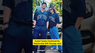 Kushal Tandon Confirmed His Relationship With Shivangi Joshi shivangijoshi kushaltondon [upl. by Jamnes938]