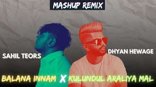 Dhyan Hewage  Kulundul Araliya Mal x Sahil Teors  Balana innam  Mashup Remix  By Lean Beatz [upl. by Ranee299]