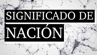 Significado de nación  Qué es nación  Cuál es el significado de nación [upl. by Koralle]