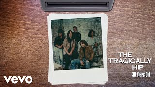 The Tragically Hip  38 Years Old Audio [upl. by Dace]