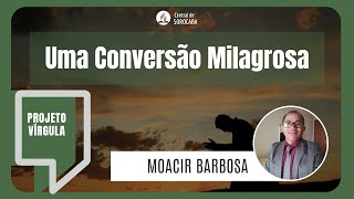 UMA CONVERSÃO MILAGROSA  Projeto Vírgula  Pr Moacir Barbosa  18092024 [upl. by Atsylak437]