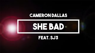 Cameron Dallas Feat Sj3  She Bad  Lyrics [upl. by Anikehs]