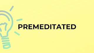 What is the meaning of the word PREMEDITATED [upl. by Naghem]