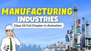 Manufacturing industries class 10 geography full chapter in animation  Class 10 geography chapter 6 [upl. by Adina438]