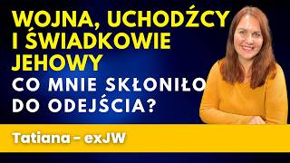 Wojna uchodźcy i Świadkowie Jehowy Co mnie skłoniło do odejścia  historia Tatiany 354 [upl. by Katherine]