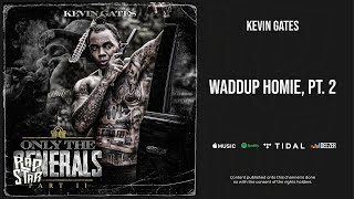 Kevin Gates  Waddup Homie Pt 2 Only the Generals Pt 2 [upl. by Hayarahs]