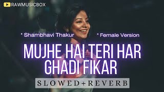 Mujhe hai teri har ghadi fikar   Slowed  reverb   Sambhavi Thakur [upl. by Aisatnaf]