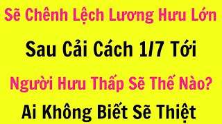 chênh lệch lương hưu lớn sau ngày 1 tháng 7 năm 2024 [upl. by Atoked]