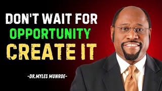 MYLES MUNROE  quotDont Wait for Opportunity Create Itquot  Motivational Speech by Myles Munroe [upl. by Analad]