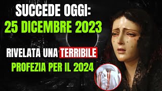 SHOCK 25 dicembre 2023 RIVELATA UNA TERRIBILE PROFEZIA PER IL 2024 [upl. by Seidler537]