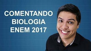 COMENTÁRIOS SOBRE A PROVA DE BIOLOGIA DO ENEM 2017 [upl. by Alicul]