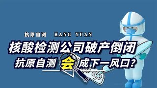 核酸检测公司破产倒闭，抗原自测爆火成下一风口？释放了什么信号 [upl. by Attevroc133]