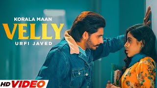 Velly  Korala Maan HD Video  Ft Urfi Javed  New Punjabi Song 2024  Latest Songs 2024 [upl. by Alocin]