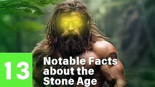 13 Notable Facts about the Stone Age [upl. by Rubliw214]