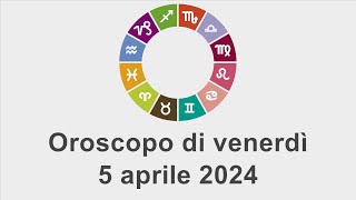 Oroscopo di venerdì 5 aprile 2024 [upl. by Lezirg329]