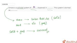 Smoke is a colloidal system of dispersed in …………  This system is temed as…………… [upl. by Shoemaker]