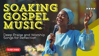 SpiritFilled Morning Worship  SoulStirring Gospel Praise amp Worship Songs [upl. by Aurilia903]