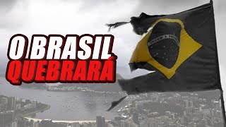 O BRASIL IRÁ QUEBRAR [upl. by Takakura186]