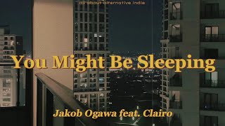 Jakob Ogawa  You Might Be Sleeping feat Clairo lyrics [upl. by Aneehsat980]