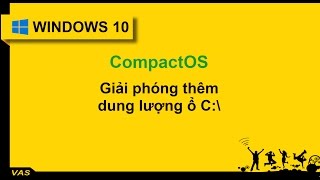 Windows 10  CompactOS  Nén hệ thống Windows 10 để tăng dung tượng trống ổ C [upl. by Adnof]