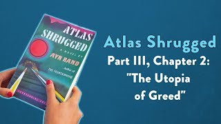 Analysis of Atlas Shrugged Part III Chapter 2 quotThe Utopia of Greedquot [upl. by Beniamino]