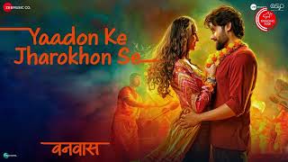 Yaadon Ke Jharokhon Se  Vanvaas  Nana P Utkarsh S Simratt K Mithoon Sonu N Shreya G Sayeed Q [upl. by Natelson371]