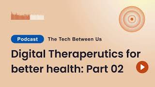 Digital Therapeutics for Better Health with Dr Smit Patel Part 02  The Tech Between Us s3 e8 [upl. by Hesoj162]