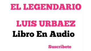 LUIS URBAEZ LIBRO COMPLETO EN AUDIO EL LEGENDARIO LUIS URBAEZ [upl. by Sekoorb]