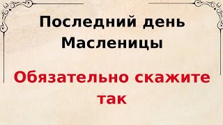 Последний день масленицы Обязательно скажите так [upl. by Rubina]