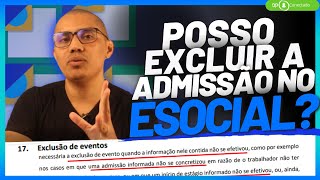 POSSO EXCLUIR UMA ADMISSÃO ENVIADA AO ESOCIAL [upl. by Nabal]